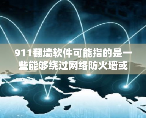 911翻墙软件可能指的是一些能够绕过网络防火墙或访问受限网站的工具。这些工具通常用于在国家或机构限制访问某些网站时，仍然能够访问这些网站。以下是一些常见的翻墙软件及其工作原理和注意事项