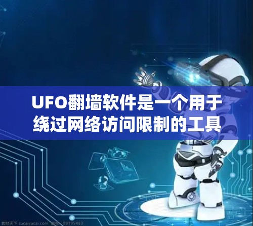 UFO翻墙软件是一个用于绕过网络访问限制的工具，旨在允许用户访问被地区锁定或内容审查的网站。以下是关于UFO翻墙软件的详细信息