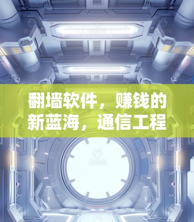 翻墙软件,赚钱的新蓝海,通信工程师的商业化机会 翻墙软件,赚钱的新蓝海,通信工程师的商业化机会