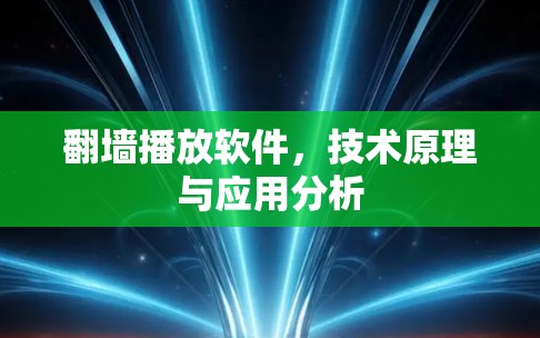 翻墙播放软件,技术原理与应用分析 翻墙播放软件,技术原理与应用分析