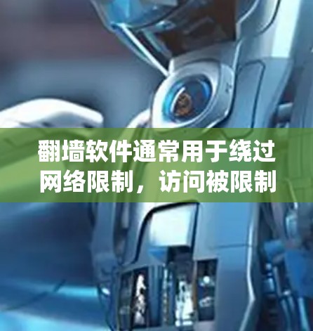 翻墙软件通常用于绕过网络限制，访问被限制访问的网站或内容。以下是一些常见的翻墙软件和工具，但请注意，使用这些工具可能涉及法律问题，尤其是在某些国家和地区。以下仅为信息参考，建议合法使用网络资源