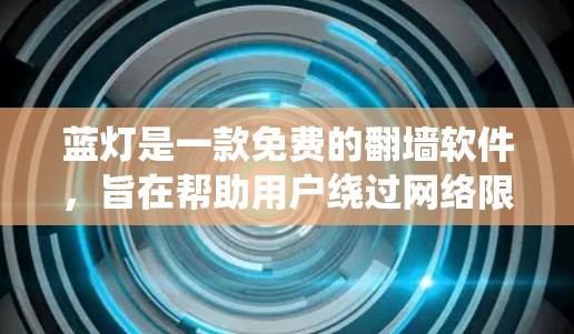 蓝灯是一款免费的翻墙软件,旨在帮助用户绕过网络限制访问受限的网站。以下是关于蓝灯的详细介绍和建议 蓝灯是一款免费的翻墙软件,旨在帮助用户绕过网络限制访问受限的网站。以下是关于蓝灯的详细介绍和建议