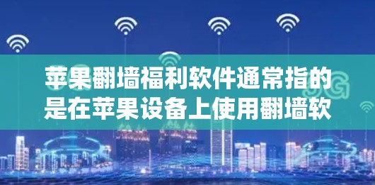 苹果翻墙福利软件通常指的是在苹果设备上使用翻墙软件来绕过网络限制,并可能享受一些福利或优惠。以下是一些常见的翻墙软件及其特点,但请注意,这些软件的使用可能涉及法律和合规问题,建议遵守当地法律法规 苹果翻墙福利软件通常指的是在苹果设备上使用翻墙软件来绕过网络限制,并可能享受一些福利或优惠。以下是一些常见的翻墙软件及其特点,但请注意,这些软件的使用可能涉及法律和合规问题,建议遵守当地法律法规