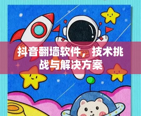抖音翻墙软件，技术挑战与解决方案