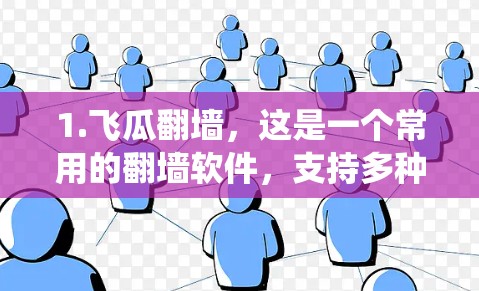 1.飞瓜翻墙,这是一个常用的翻墙软件,支持多种网络浏览器,能够绕过国内网络限制 1.飞瓜翻墙,这是一个常用的翻墙软件,支持多种网络浏览器,能够绕过国内网络限制