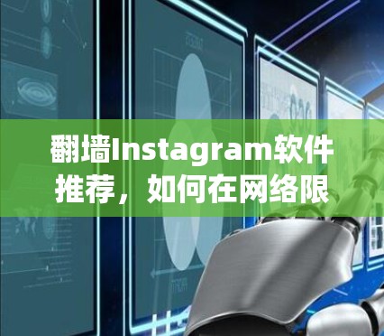 翻墙Instagram软件推荐，如何在网络限制下畅享无限可能