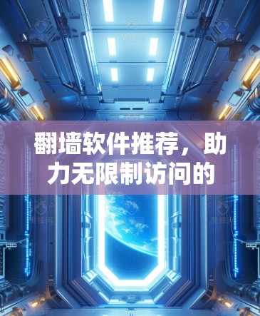 翻墙软件推荐,助力无限制访问的秘密武器 翻墙软件推荐,助力无限制访问的秘密武器