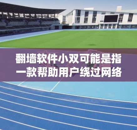 翻墙软件小双可能是指一款帮助用户绕过网络限制的软件。然而,根据中国的法律法规,使用翻墙软件可能涉及违反网络安全和信息管理相关法律,可能会带来法律风险 翻墙软件小双可能是指一款帮助用户绕过网络限制的软件。然而,根据中国的法律法规,使用翻墙软件可能涉及违反网络安全和信息管理相关法律,可能会带来法律风险