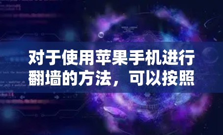 对于使用苹果手机进行翻墙的方法,可以按照以下步骤进行 对于使用苹果手机进行翻墙的方法,可以按照以下步骤进行