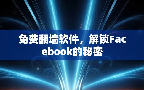免费翻墙软件，解锁Facebook的秘密