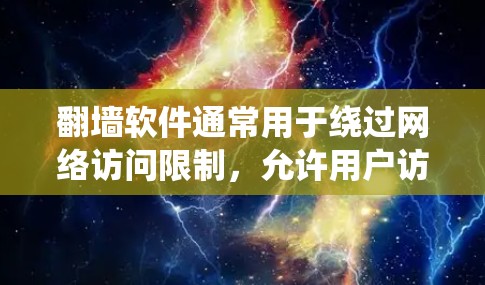 翻墙软件通常用于绕过网络访问限制，允许用户访问被区域限制或内容审查的网站。以下是关于如何使用翻墙软件访问油管（假设油管是一个需要访问的网站）的简单指南