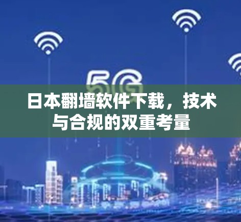 日本翻墙软件下载，技术与合规的双重考量