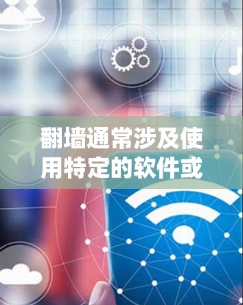 翻墙通常涉及使用特定的软件或方法来绕过网络限制,访问被屏蔽的网站或内容。以下是一些常见的方法和工具 翻墙通常涉及使用特定的软件或方法来绕过网络限制,访问被屏蔽的网站或内容。以下是一些常见的方法和工具