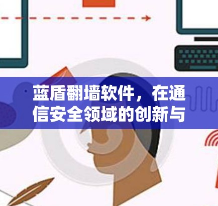 蓝盾翻墙软件，在通信安全领域的创新与突破