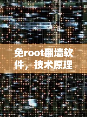 免root翻墙软件,技术原理与应用挑战 免root翻墙软件,技术原理与应用挑战