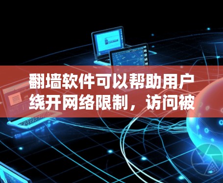 翻墙软件可以帮助用户绕开网络限制,访问被屏蔽的内容。以下是一些常见的翻墙软件及其功能,但请注意,使用这些工具可能会涉及法律和安全风险,建议谨慎使用 翻墙软件可以帮助用户绕开网络限制,访问被屏蔽的内容。以下是一些常见的翻墙软件及其功能,但请注意,使用这些工具可能会涉及法律和安全风险,建议谨慎使用