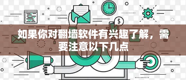 如果你对翻墙软件有兴趣了解,需要注意以下几点 如果你对翻墙软件有兴趣了解,需要注意以下几点