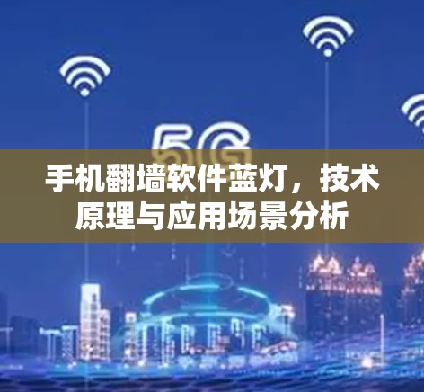 手机翻墙软件蓝灯,技术原理与应用场景分析 手机翻墙软件蓝灯,技术原理与应用场景分析