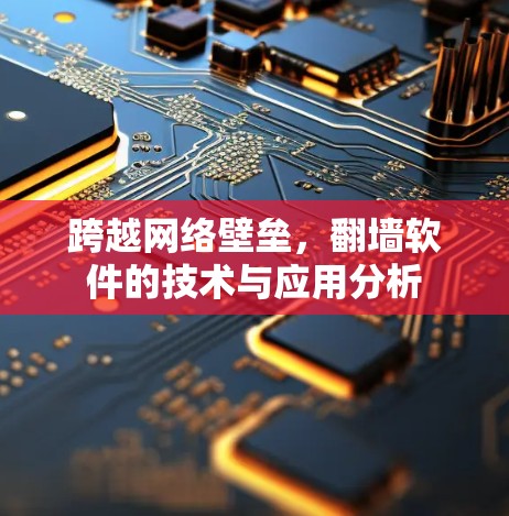 跨越网络壁垒，翻墙软件的技术与应用分析