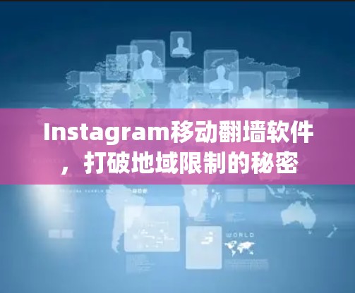 Instagram移动翻墙软件,打破地域限制的秘密 Instagram移动翻墙软件,打破地域限制的秘密