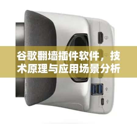 谷歌翻墙插件软件，技术原理与应用场景分析