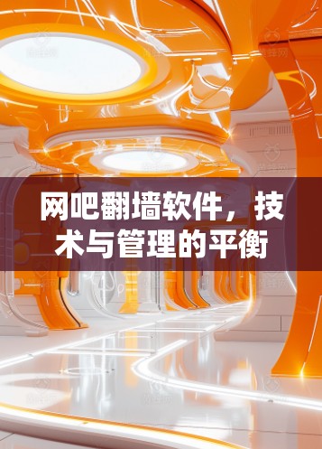 网吧翻墙软件，技术与管理的平衡之道