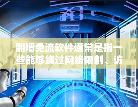 翻墙免流软件通常是指一些能够绕过网络限制、访问被封锁网站或减少流量消耗的工具。这些软件可能包括 翻墙免流软件通常是指一些能够绕过网络限制、访问被封锁网站或减少流量消耗的工具。这些软件可能包括