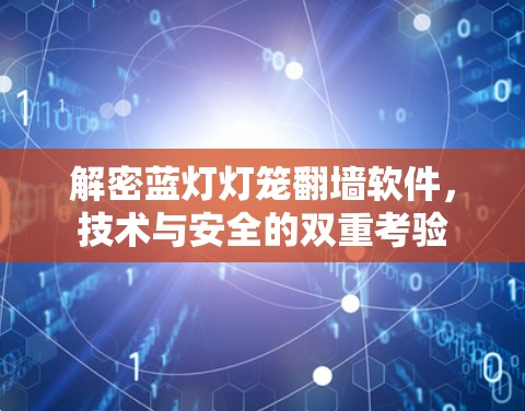 解密蓝灯灯笼翻墙软件,技术与安全的双重考验 解密蓝灯灯笼翻墙软件,技术与安全的双重考验