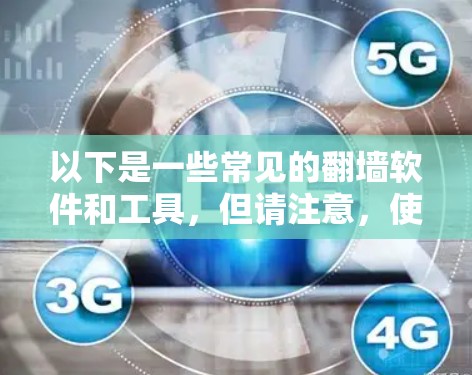 以下是一些常见的翻墙软件和工具,但请注意,使用这些工具可能会有风险,且不符合某些国家和地区的法律法规 以下是一些常见的翻墙软件和工具,但请注意,使用这些工具可能会有风险,且不符合某些国家和地区的法律法规