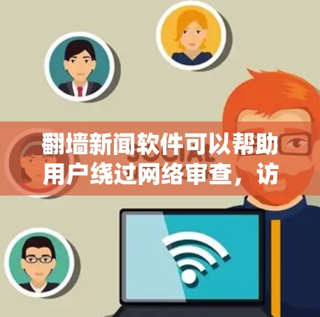 翻墙新闻软件可以帮助用户绕过网络审查,访问被限制的内容。以下是一些常见的翻墙新闻软件推荐,但请注意,这些软件可能涉及法律风险,使用时需谨慎 翻墙新闻软件可以帮助用户绕过网络审查,访问被限制的内容。以下是一些常见的翻墙新闻软件推荐,但请注意,这些软件可能涉及法律风险,使用时需谨慎