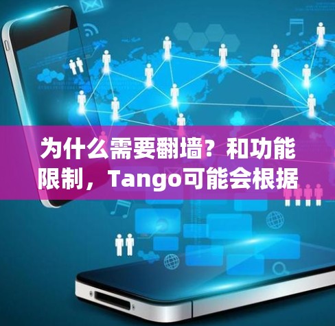 为什么需要翻墙?和功能限制,Tango可能会根据用户所在地区或国家提供不同的内容和功能。如果你在国外,可能无法访问Tango的一些国内功能或内容 为什么需要翻墙?和功能限制,Tango可能会根据用户所在地区或国家提供不同的内容和功能。如果你在国外,可能无法访问Tango的一些国内功能或内容
