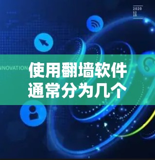 使用翻墙软件通常分为几个步骤,以下是一个清晰的指南 使用翻墙软件通常分为几个步骤,以下是一个清晰的指南