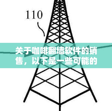 关于咖啡翻墙软件的销售,以下是一些可能的思考和考虑 关于咖啡翻墙软件的销售,以下是一些可能的思考和考虑