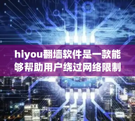hiyou翻墙软件是一款能够帮助用户绕过网络限制、访问被屏蔽或禁止访问的网站的工具。以下是使用hiyou翻墙软件的一些基本步骤和注意事项 hiyou翻墙软件是一款能够帮助用户绕过网络限制、访问被屏蔽或禁止访问的网站的工具。以下是使用hiyou翻墙软件的一些基本步骤和注意事项