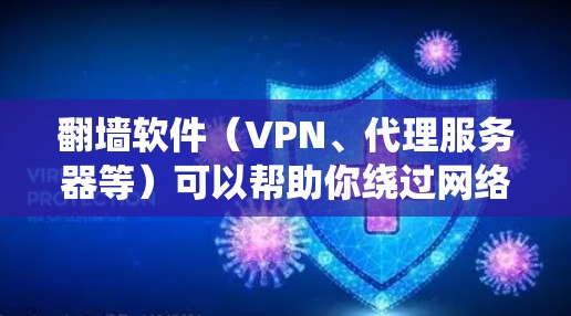 翻墙软件（VPN、代理服务器等）可以帮助你绕过网络限制访问受限的网站或内容。但请注意，使用翻墙软件可能违反某些国家或地区的法律法规，因此在使用前请确保遵守相关法律