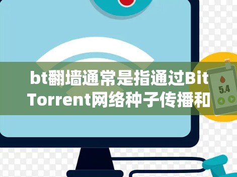 bt翻墙通常是指通过BitTorrent网络种子传播和下载内容,同时绕过某些网络限制。然而,使用这种方法可能涉及到法律风险和道德问题,尤其是在某些国家和地区,这种行为可能被视为非法 bt翻墙通常是指通过BitTorrent网络种子传播和下载内容,同时绕过某些网络限制。然而,使用这种方法可能涉及到法律风险和道德问题,尤其是在某些国家和地区,这种行为可能被视为非法