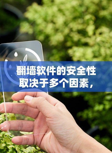 翻墙软件的安全性取决于多个因素，包括软件的来源、设计、维护以及用户的使用方式。以下是一些关键点，可以帮助你更好地评估翻墙软件的安全性