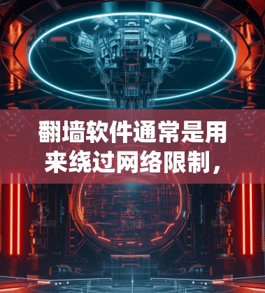 翻墙软件通常是用来绕过网络限制,访问被限制访问的网站或服务。然而,使用翻墙软件可能涉及法律和道德问题,因此在使用前,请确保遵守相关法律法规 翻墙软件通常是用来绕过网络限制,访问被限制访问的网站或服务。然而,使用翻墙软件可能涉及法律和道德问题,因此在使用前,请确保遵守相关法律法规