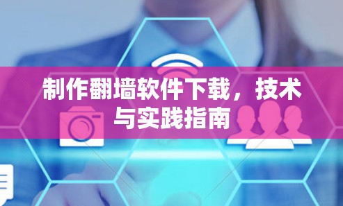 制作翻墙软件下载，技术与实践指南