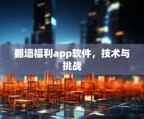 翻墙福利app软件，技术与挑战