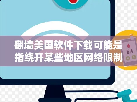 翻墙美国软件下载可能是指绕开某些地区网络限制来访问和下载来自美国的软件或其他资源。以下是一些可能的方法和建议,但请注意,这些操作可能会涉及到法律和道德问题,建议遵守当地法律法规,合法使用网络资源 翻墙美国软件下载可能是指绕开某些地区网络限制来访问和下载来自美国的软件或其他资源。以下是一些可能的方法和建议,但请注意,这些操作可能会涉及到法律和道德问题,建议遵守当地法律法规,合法使用网络资源