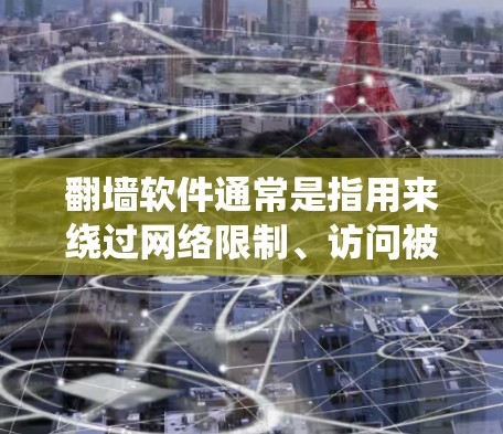翻墙软件通常是指用来绕过网络限制、访问被限制访问的网站的工具。虽然这类软件在某些情况下可能被用来访问受限的内容，但请注意，这可能涉及到法律和道德问题。以下是一些关于翻墙软件的信息和注意事项