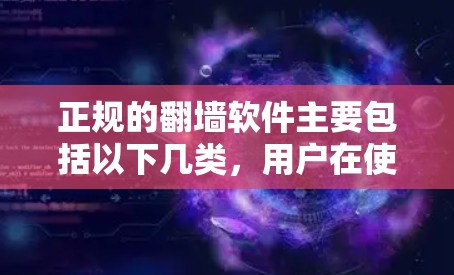 正规的翻墙软件主要包括以下几类，用户在使用时应确保其合法性和安全性