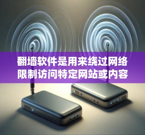 翻墙软件是用来绕过网络限制访问特定网站或内容的工具。下载和使用这些软件可能会有法律和道德上的问题，因此需要谨慎考虑。此外，翻墙软件可能存在安全隐患，如数据泄露或病毒