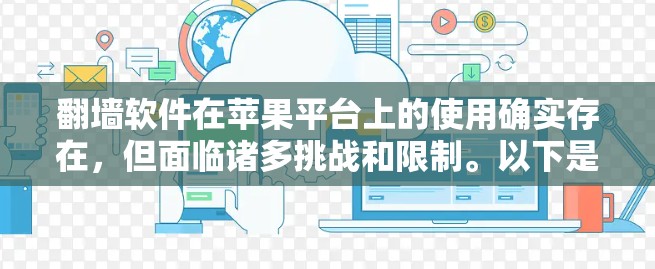 翻墙软件在苹果平台上的使用确实存在,但面临诸多挑战和限制。以下是对翻墙软件在苹果设备使用情况的详细分析 翻墙软件在苹果平台上的使用确实存在,但面临诸多挑战和限制。以下是对翻墙软件在苹果设备使用情况的详细分析