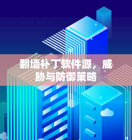 翻墙补丁软件源，威胁与防御策略