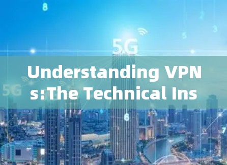 Understanding VPNs:The Technical Insight into Tunneling Technologies Understanding VPNs:The Technical Insight into Tunneling Technologies