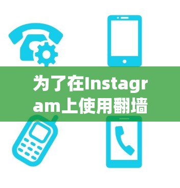 为了在Instagram上使用翻墙软件,您可以按照以下步骤操作 为了在Instagram上使用翻墙软件,您可以按照以下步骤操作