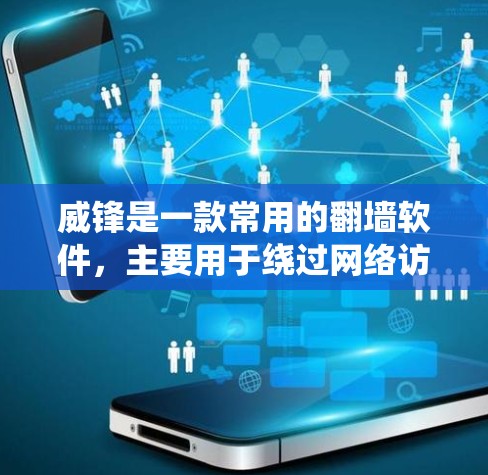威锋是一款常用的翻墙软件，主要用于绕过网络访问限制，访问被中国等国家政府封锁的网站或服务。以下是一些关于威锋软件的常见问题和解答