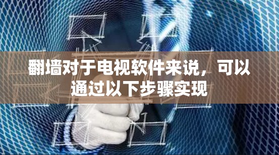 翻墙对于电视软件来说,可以通过以下步骤实现 翻墙对于电视软件来说,可以通过以下步骤实现
